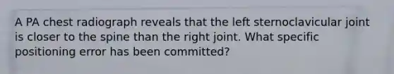 A PA chest radiograph reveals that the left sternoclavicular joint is closer to the spine than the right joint. What specific positioning error has been committed?