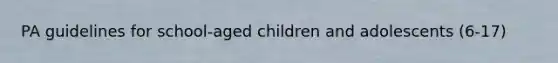 PA guidelines for school-aged children and adolescents (6-17)