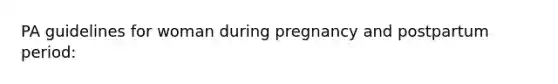 PA guidelines for woman during pregnancy and postpartum period: