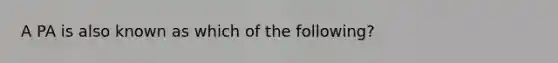 A PA is also known as which of the following?