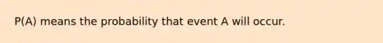 P(A) means the probability that event A will occur.