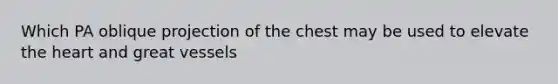 Which PA oblique projection of the chest may be used to elevate the heart and great vessels