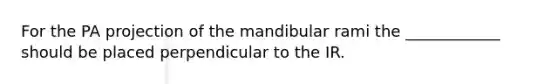 For the PA projection of the mandibular rami the ____________ should be placed perpendicular to the IR.