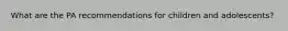 What are the PA recommendations for children and adolescents?