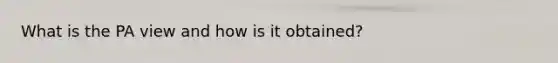What is the PA view and how is it obtained?