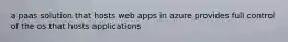 a paas solution that hosts web apps in azure provides full control of the os that hosts applications