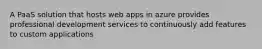 A PaaS solution that hosts web apps in azure provides professional development services to continuously add features to custom applications