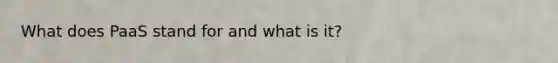What does PaaS stand for and what is it?