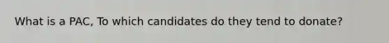 What is a PAC, To which candidates do they tend to donate?