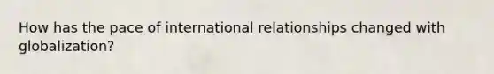 How has the pace of international relationships changed with globalization?