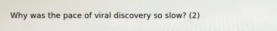 Why was the pace of viral discovery so slow? (2)