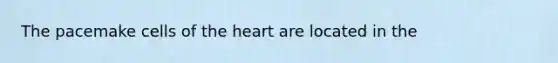 The pacemake cells of <a href='https://www.questionai.com/knowledge/kya8ocqc6o-the-heart' class='anchor-knowledge'>the heart</a> are located in the