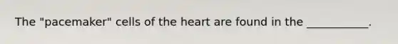 The "pacemaker" cells of <a href='https://www.questionai.com/knowledge/kya8ocqc6o-the-heart' class='anchor-knowledge'>the heart</a> are found in the ___________.