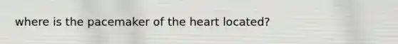 where is the pacemaker of the heart located?