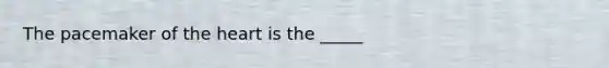The pacemaker of <a href='https://www.questionai.com/knowledge/kya8ocqc6o-the-heart' class='anchor-knowledge'>the heart</a> is the _____