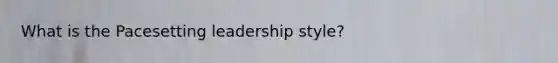 What is the Pacesetting leadership style?