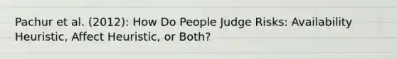 Pachur et al. (2012): How Do People Judge Risks: Availability Heuristic, Affect Heuristic, or Both?