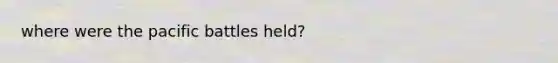 where were the pacific battles held?