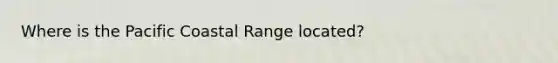 Where is the Pacific Coastal Range located?