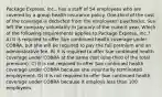 Package Express, Inc., has a staff of 54 employees who are covered by a group health insurance policy. One-third of the cost of the coverage is deducted from the employees' paychecks. Sue left the company voluntarily in January of the current year. Which of the following requirements applies to Package Express, Inc.? A) It is required to offer Sue continued health coverage under COBRA, but she will be required to pay the full premium and an administrative fee. B) It is required to offer Sue continued health coverage under COBRA at the same cost (one-third of the total premium). C) It is not required to offer Sue continued health coverage under COBRA because she voluntarily terminated employment. D) It is not required to offer Sue continued health coverage under COBRA because it employs less than 100 employees.