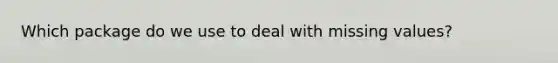 Which package do we use to deal with missing values?