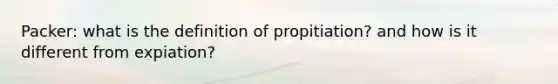 Packer: what is the definition of propitiation? and how is it different from expiation?