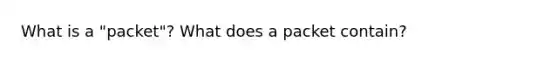 What is a "packet"? What does a packet contain?