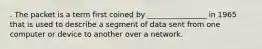 . The packet is a term first coined by ________________ in 1965 that is used to describe a segment of data sent from one computer or device to another over a network.