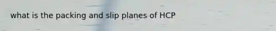 what is the packing and slip planes of HCP