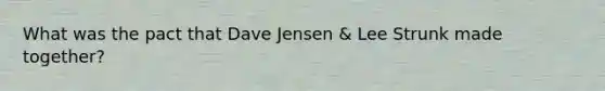 What was the pact that Dave Jensen & Lee Strunk made together?