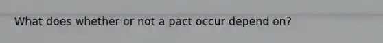 What does whether or not a pact occur depend on?