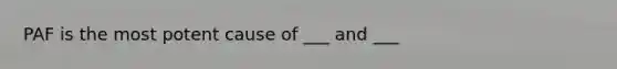 PAF is the most potent cause of ___ and ___