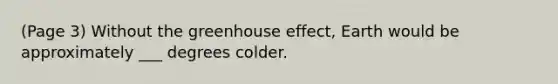 (Page 3) Without the <a href='https://www.questionai.com/knowledge/kSLZFxwGpF-greenhouse-effect' class='anchor-knowledge'>greenhouse effect</a>, Earth would be approximately ___ degrees colder.