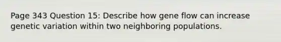 Page 343 Question 15: Describe how gene flow can increase genetic variation within two neighboring populations.