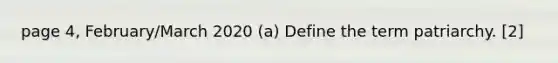 page 4, February/March 2020 (a) Define the term patriarchy. [2]