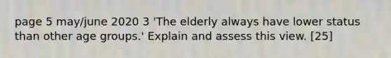 page 5 may/june 2020 3 'The elderly always have lower status than other age groups.' Explain and assess this view. [25]