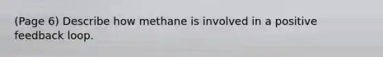 (Page 6) Describe how methane is involved in a positive feedback loop.