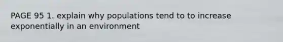 PAGE 95 1. explain why populations tend to to increase exponentially in an environment