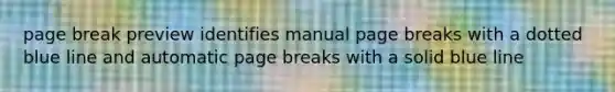 page break preview identifies manual page breaks with a dotted blue line and automatic page breaks with a solid blue line