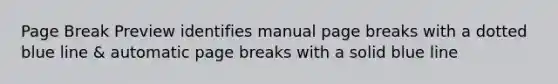 Page Break Preview identifies manual page breaks with a dotted blue line & automatic page breaks with a solid blue line