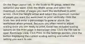 On the Page Layout tab, in the Scale to Fit group, select the option(s) you want. Click the Width arrow and select the maximum number of pages you want the worksheet to print across. Click the Height arrow and select the maximum number of pages you want the worksheet to print vertically. Click the Scale box and enter a percentage to grow or shrink the worksheet when printed. Because you often need to adjust scaling once you are ready to print, Excel has included scaling options on the Print page in Backstage view: Click the File tab to open Backstage view. Click Print. In the Settings section, click the button displaying the current scaling setting and select the setting you want to use.