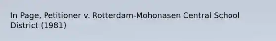 In Page, Petitioner v. Rotterdam-Mohonasen Central School District (1981)