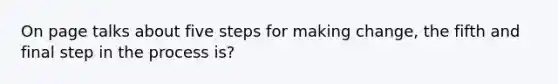 On page talks about five steps for making change, the fifth and final step in the process is?