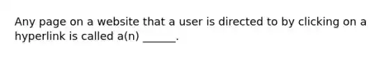 Any page on a website that a user is directed to by clicking on a hyperlink is called a(n) ______.