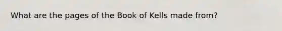 What are the pages of the Book of Kells made from?