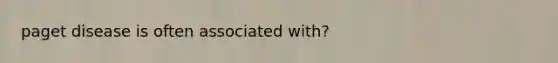 paget disease is often associated with?