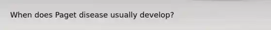 When does Paget disease usually develop?
