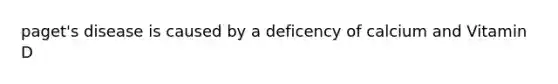 paget's disease is caused by a deficency of calcium and Vitamin D