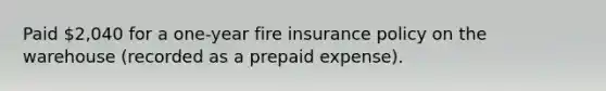 Paid 2,040 for a one-year fire insurance policy on the warehouse (recorded as a prepaid expense).