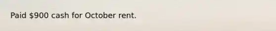 Paid 900 cash for October rent.